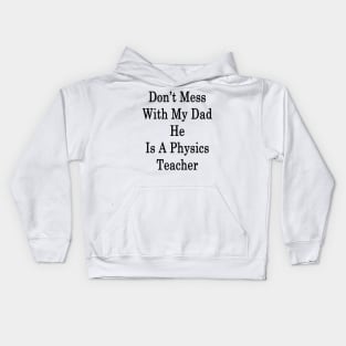 Don't Mess With My Dad He Is A Physics Teacher Kids Hoodie